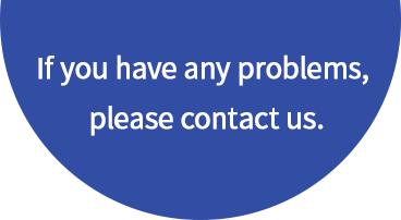 If you have any problems, please contact us.